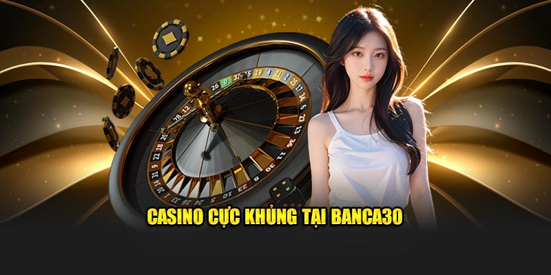 Casino cực khủng tại Banca30