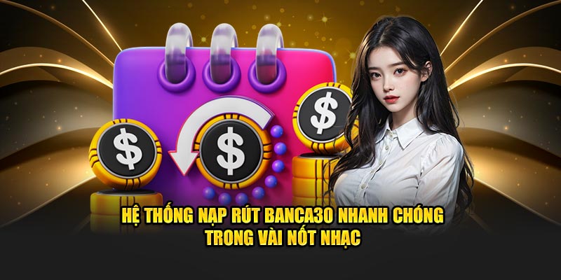 Hệ thống nạp rút Banca30 nhanh chóng trong vài nốt nhạc