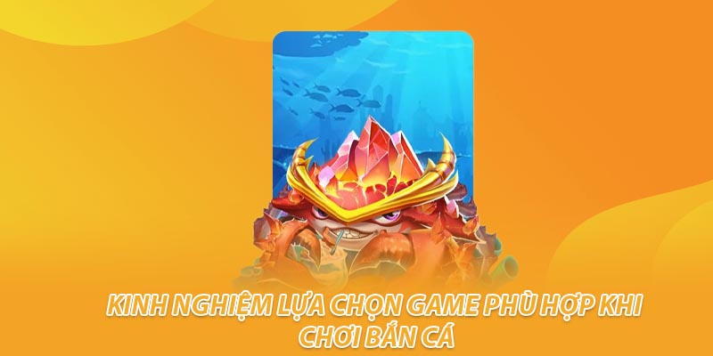 Kinh nghiệm lựa chọn game phù hợp khi chơi bắn cá