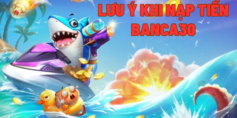 Chú ý để nạp tiền tại Banca30 thuận lợi