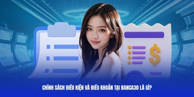 Khám phá đôi nét cơ bản về điều khoản sử dụng Banca30